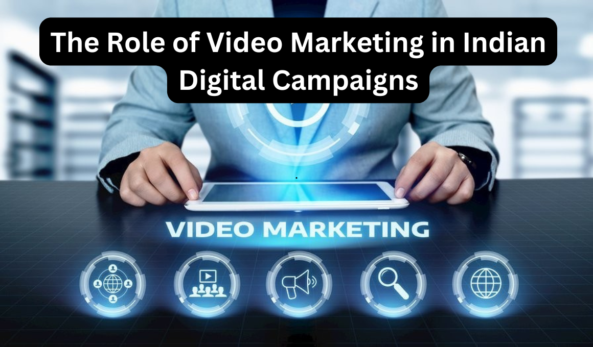 The Role of Video Marketing in Indian Digital Campaigns