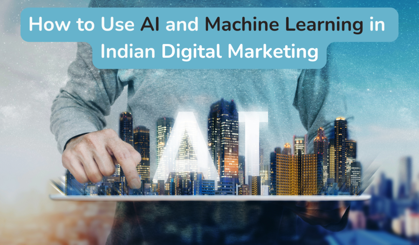 How to Use AI and Machine Learning in Indian Digital Marketing