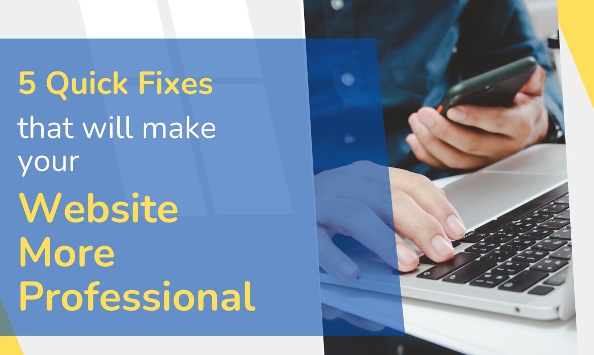 5 Quick Fixes That Will Make Your Website More Professional